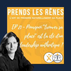Podcast prends les rênes - EP 21 - Pourquoi ”trouver sa place” est la clé d'un leadership authentique